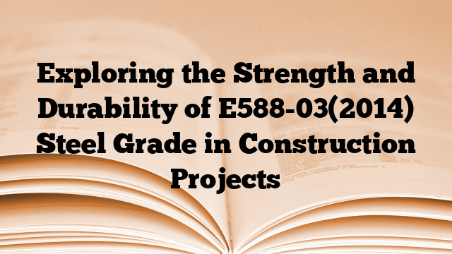 Exploring the Strength and Durability of E588-03(2014) Steel Grade in Construction Projects