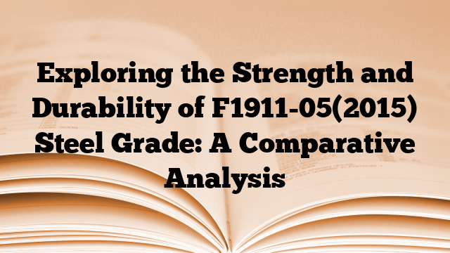 Exploring the Strength and Durability of F1911-05(2015) Steel Grade: A Comparative Analysis