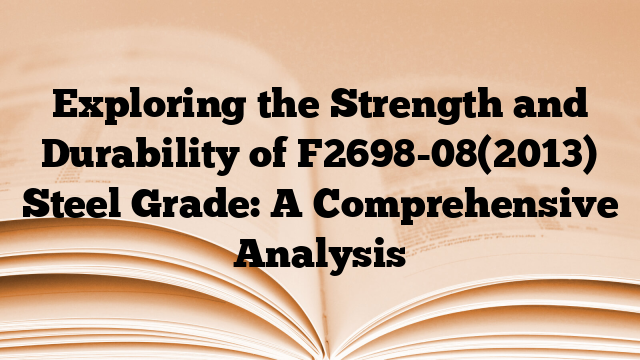 Exploring the Strength and Durability of F2698-08(2013) Steel Grade: A Comprehensive Analysis