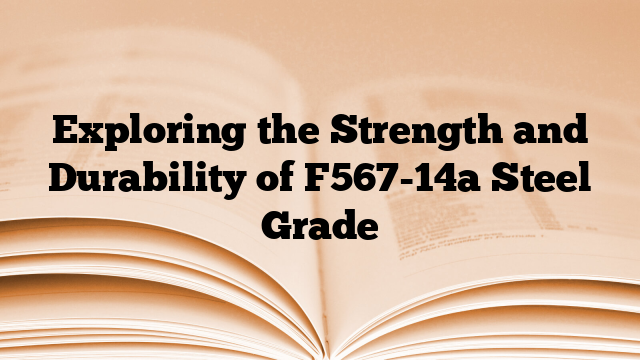 Exploring the Strength and Durability of F567-14a Steel Grade