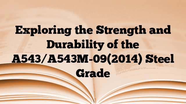 Exploring the Strength and Durability of the A543/A543M-09(2014) Steel Grade