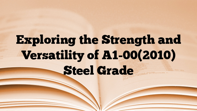Exploring the Strength and Versatility of A1-00(2010) Steel Grade