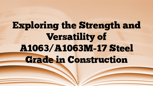 Exploring the Strength and Versatility of A1063/A1063M-17 Steel Grade in Construction
