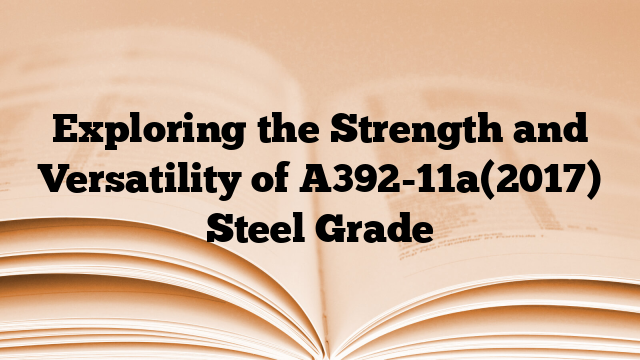 Exploring the Strength and Versatility of A392-11a(2017) Steel Grade