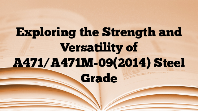 Exploring the Strength and Versatility of A471/A471M-09(2014) Steel Grade
