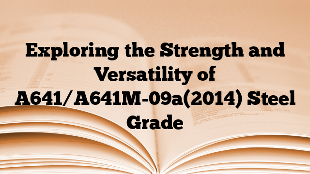 Exploring the Strength and Versatility of A641/A641M-09a(2014) Steel Grade