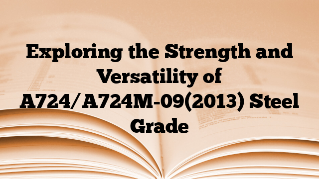 Exploring the Strength and Versatility of A724/A724M-09(2013) Steel Grade