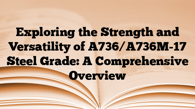 Exploring the Strength and Versatility of A736/A736M-17 Steel Grade: A Comprehensive Overview