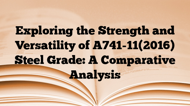 Exploring the Strength and Versatility of A741-11(2016) Steel Grade: A Comparative Analysis