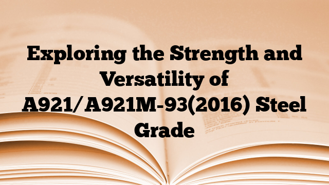 Exploring the Strength and Versatility of A921/A921M-93(2016) Steel Grade