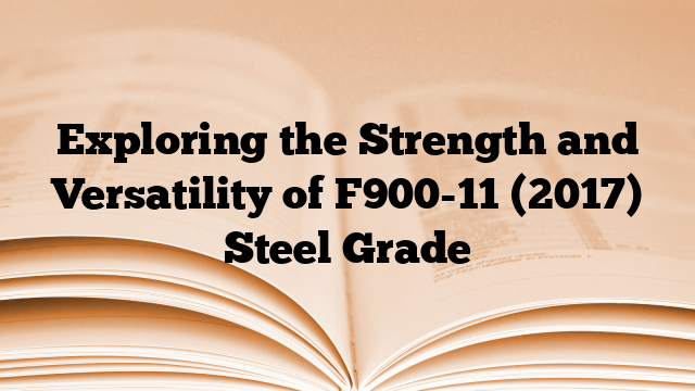 Exploring the Strength and Versatility of F900-11 (2017) Steel Grade