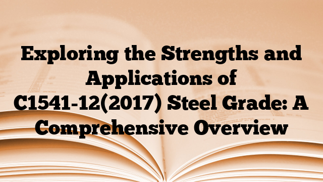 Exploring the Strengths and Applications of C1541-12(2017) Steel Grade: A Comprehensive Overview