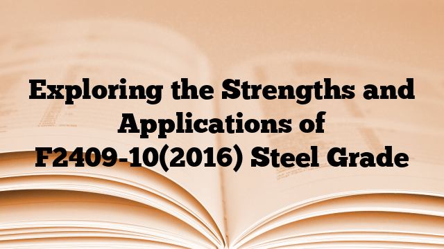 Exploring the Strengths and Applications of F2409-10(2016) Steel Grade