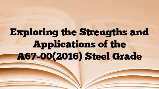 Exploring the Strengths and Applications of the A67-00(2016) Steel Grade