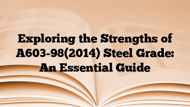 Exploring the Strengths of A603-98(2014) Steel Grade: An Essential Guide