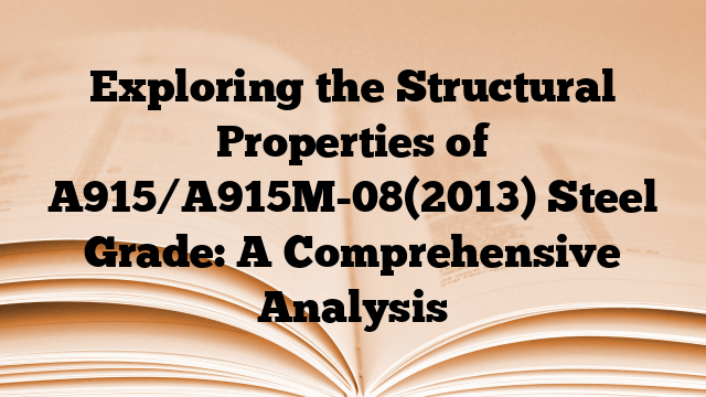 Exploring the Structural Properties of A915/A915M-08(2013) Steel Grade: A Comprehensive Analysis