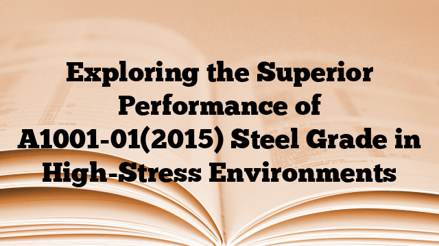 Exploring the Superior Performance of A1001-01(2015) Steel Grade in High-Stress Environments