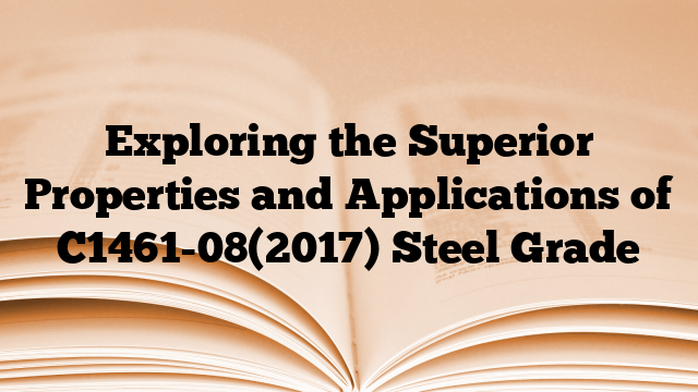 Exploring the Superior Properties and Applications of C1461-08(2017) Steel Grade