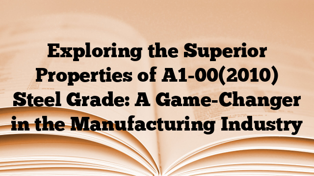 Exploring the Superior Properties of A1-00(2010) Steel Grade: A Game-Changer in the Manufacturing Industry