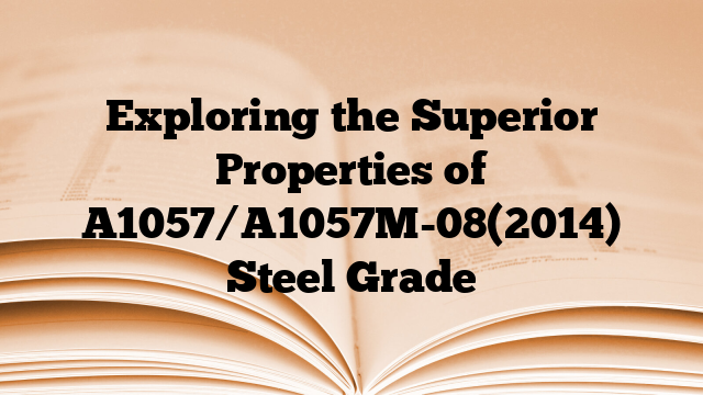 Exploring the Superior Properties of A1057/A1057M-08(2014) Steel Grade