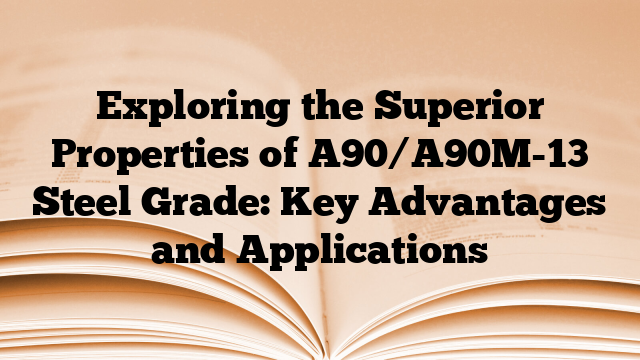 Exploring the Superior Properties of A90/A90M-13 Steel Grade: Key Advantages and Applications