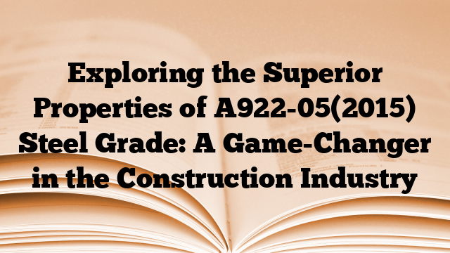 Exploring the Superior Properties of A922-05(2015) Steel Grade: A Game-Changer in the Construction Industry