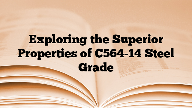 Exploring the Superior Properties of C564-14 Steel Grade