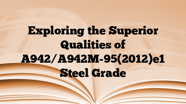 Exploring the Superior Qualities of A942/A942M-95(2012)e1 Steel Grade