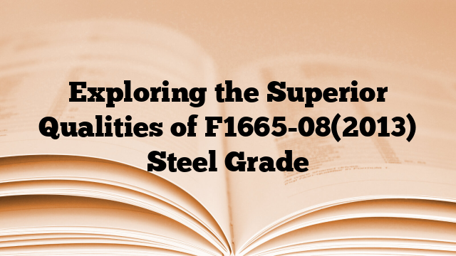 Exploring the Superior Qualities of F1665-08(2013) Steel Grade