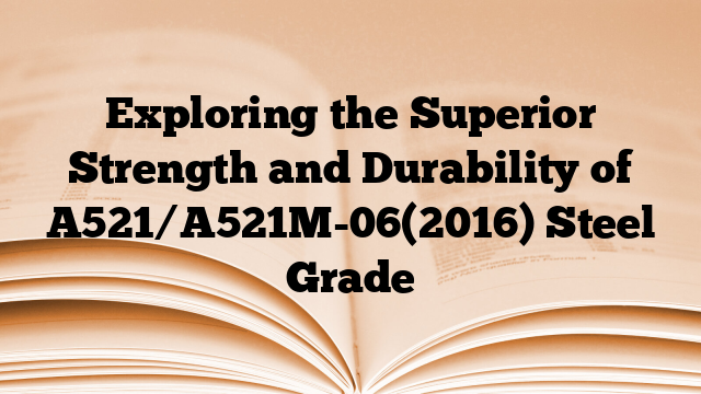 Exploring the Superior Strength and Durability of A521/A521M-06(2016) Steel Grade