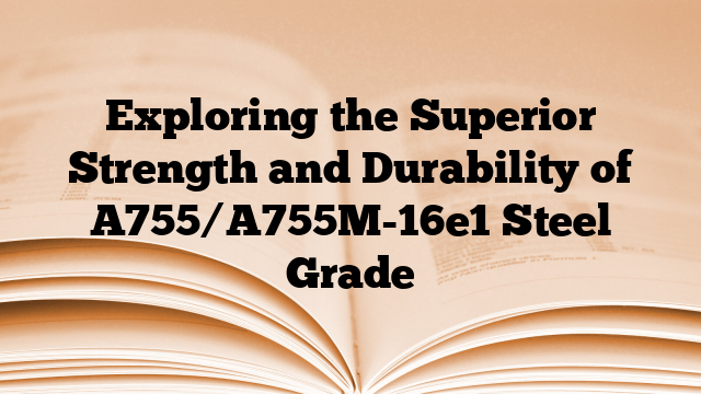 Exploring the Superior Strength and Durability of A755/A755M-16e1 Steel Grade