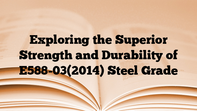 Exploring the Superior Strength and Durability of E588-03(2014) Steel Grade