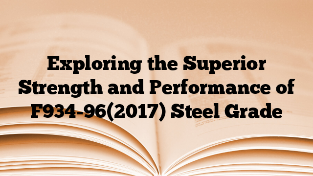 Exploring the Superior Strength and Performance of F934-96(2017) Steel Grade