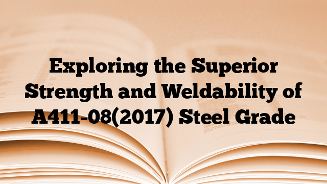 Exploring the Superior Strength and Weldability of A411-08(2017) Steel Grade