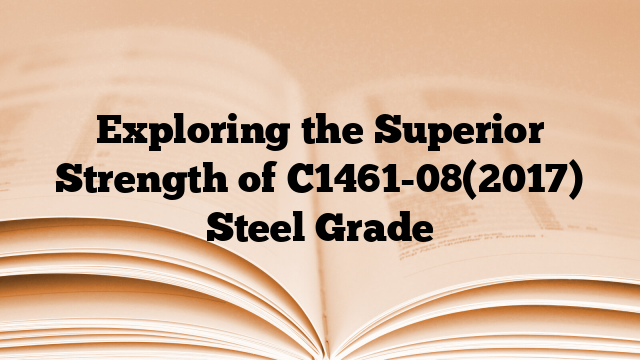 Exploring the Superior Strength of C1461-08(2017) Steel Grade