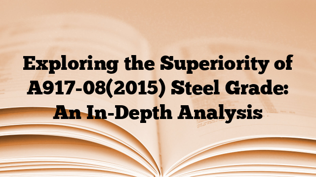 Exploring the Superiority of A917-08(2015) Steel Grade: An In-Depth Analysis