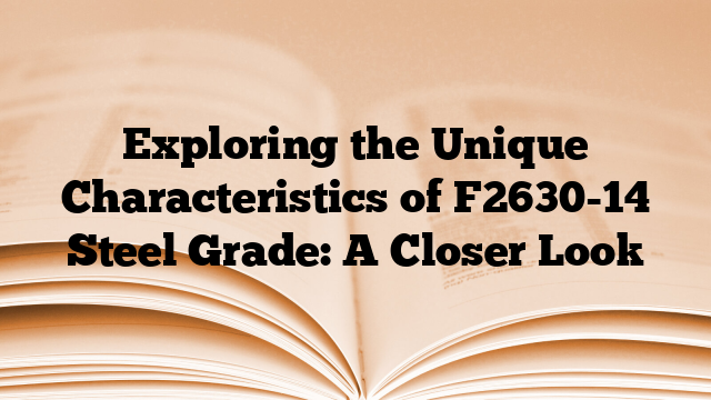 Exploring the Unique Characteristics of F2630-14 Steel Grade: A Closer Look