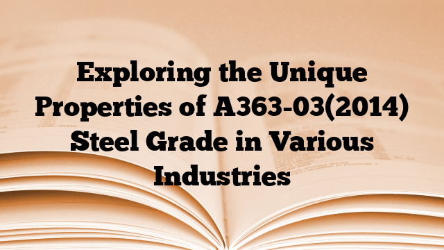 Exploring the Unique Properties of A363-03(2014) Steel Grade in Various Industries