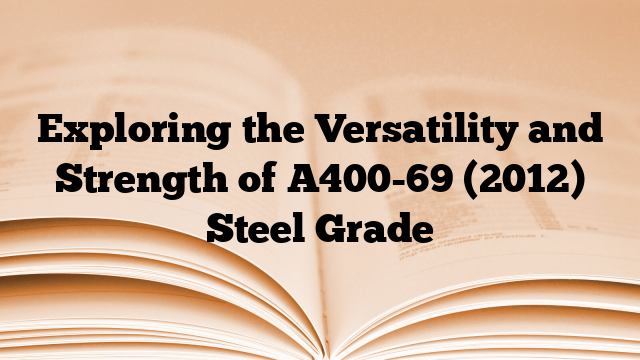 Exploring the Versatility and Strength of A400-69 (2012) Steel Grade