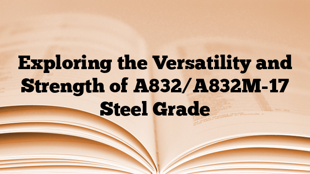 Exploring the Versatility and Strength of A832/A832M-17 Steel Grade