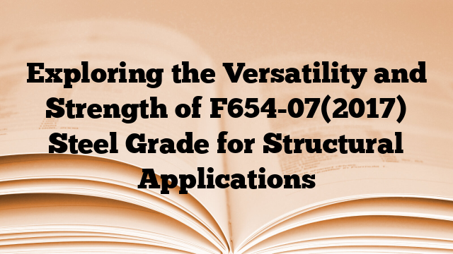Exploring the Versatility and Strength of F654-07(2017) Steel Grade for Structural Applications