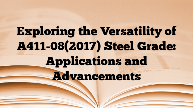 Exploring the Versatility of A411-08(2017) Steel Grade: Applications and Advancements