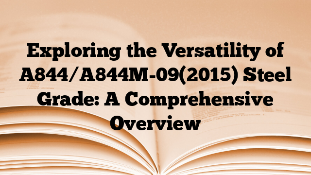 Exploring the Versatility of A844/A844M-09(2015) Steel Grade: A Comprehensive Overview