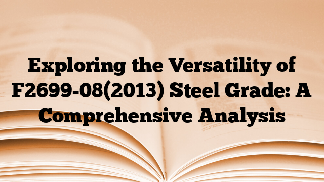 Exploring the Versatility of F2699-08(2013) Steel Grade: A Comprehensive Analysis