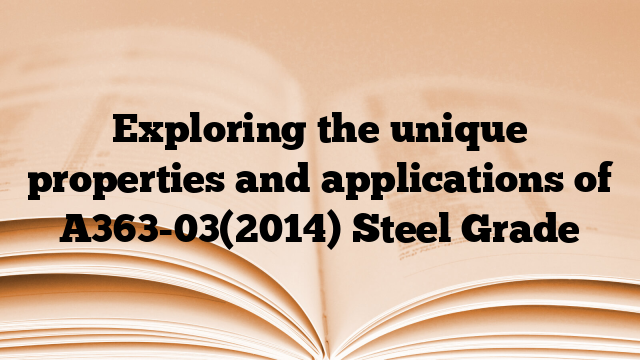Exploring the unique properties and applications of A363-03(2014) Steel Grade