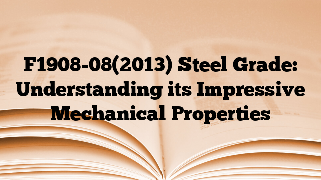F1908-08(2013) Steel Grade: Understanding its Impressive Mechanical Properties