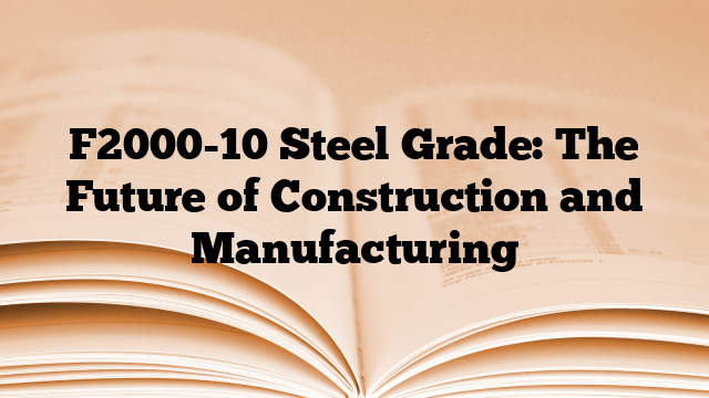 F2000-10 Steel Grade: The Future of Construction and Manufacturing