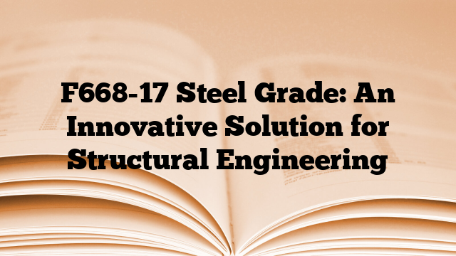 F668-17 Steel Grade: An Innovative Solution for Structural Engineering