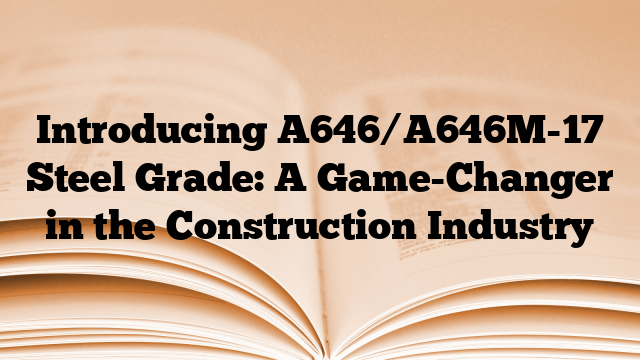 Introducing A646/A646M-17 Steel Grade: A Game-Changer in the Construction Industry