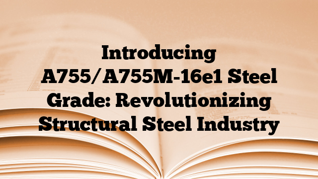 Introducing A755/A755M-16e1 Steel Grade: Revolutionizing Structural Steel Industry